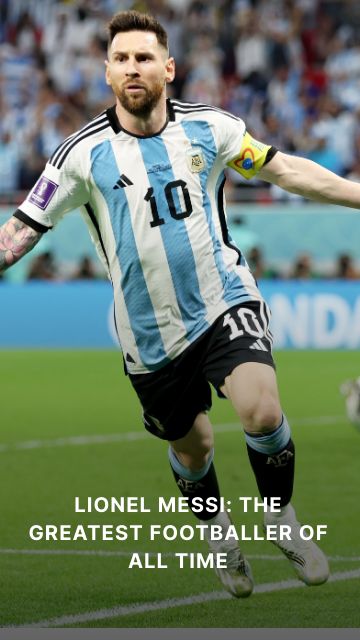 Lionel Messi: The Greatest Footballer